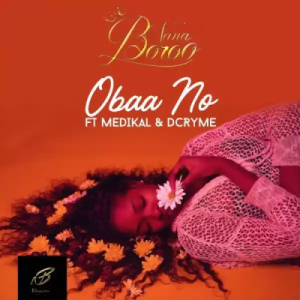Nana Boroo - Obaa No ft. Medikal x D Cryme